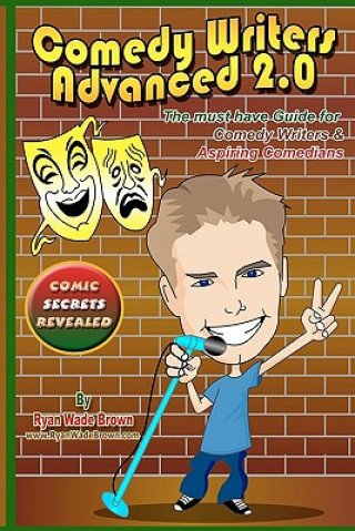 Carte Comedy Writers Advanced 2.0 - Comic Secrets Revealed: The Must Have Guide For Comedy Writers & Aspiring Comedians Ryan Wade Brown