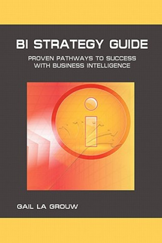 Carte BI Strategy Guide: Proven Pathways to Success with Business Intelligence Gail La Grouw