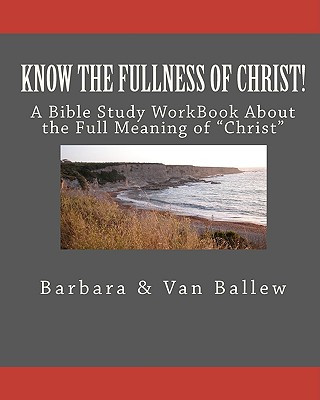 Könyv Know The Fullness Of Christ: A Bible Study Workbook For Groups Or Individuals Barbara Ballew