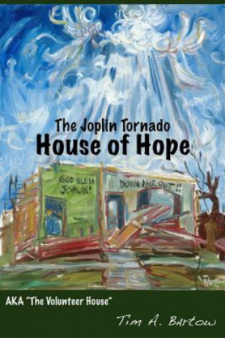 Carte The Joplin Tornado House of Hope: AKA "The Volunteer House" Tim A Bartow