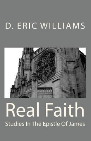 Kniha Real Faith: Studies In The Epistle Of James D Eric Williams