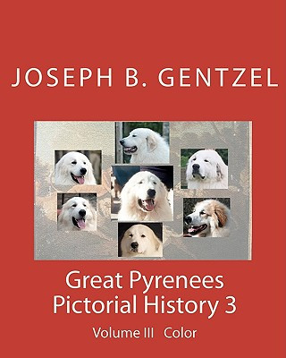 Könyv Great Pyrenees Pictorial History: Volume III Color Joseph B Gentzel