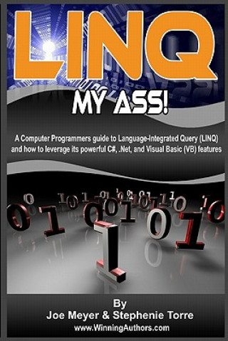 Knjiga Linq My Ass! A Computer Programmers Guide To Language-Integrated Query (Linq): And How To Leverage Its Powerful C#, .Net, And Visual Basic (VB) Featur Joe Meyer