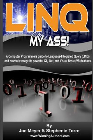 Knjiga Linq My Ass - A Computer Programmers Guide To Language-Integrated Query (Linq): And How To Leverage Its Powerful C#, .Net, And Visual Basic (VB) Featu Joe Meyer