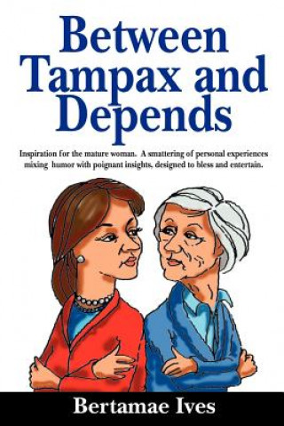 Könyv Between Tampax and Depends Bertamae Anger Ives
