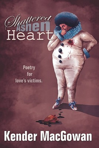 Book Shattered Ashen Heart: Poetry For Loves Victims Kender Macgowan