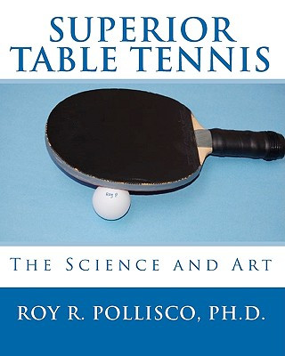 Könyv Superior Table Tennis: The Science And Art Roy R Pollisco Ph D