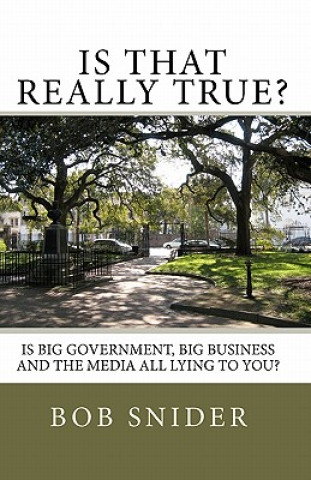 Kniha Is That Really True?: Is Big Government, Big Business And The Media All Lying To You? Bob Snider