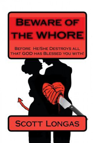 Книга Beware Of The Whore: Before He/She Destroys Everything That God Has Blessed You With! Scott Longas