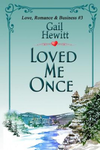 Книга Loved Me Once: A Novel Of Love, Romance And Business Gail Hewitt