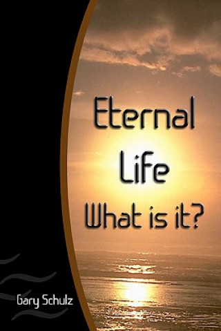 Kniha Eternal Life What Is It? Gary Schulz