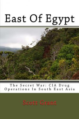 Książka East Of Egypt: The Secret War: Cia Drug Operations In South East Asia Scott Grant