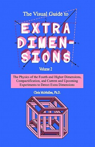 Kniha The Visual Guide To Extra Dimensions: The Physics Of The Fourth Dimension, Compactification, And Current And Upcoming Experiments Chris McMullen Ph D
