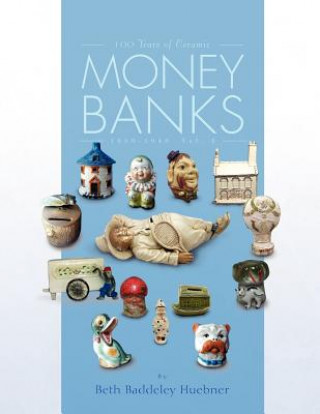 Kniha 100 Years of Ceramic Money Banks Beth Baddeley Huebner