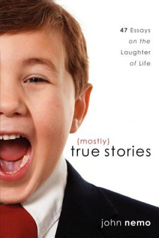 Kniha (Mostly) True Stories: 47 Essays On The Laughter Of Life John Nemo