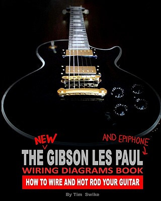Könyv The New Gibson Les Paul And Epiphone Wiring Diagrams Book How To Wire And Hot Rod Your Guitar Tim Swike