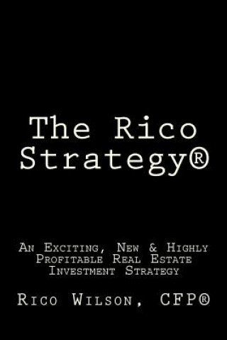 Kniha The Rico Strategy(R): An Exciting, New & Highly Profitable Real Estate Investment Strategy Rico Wilson
