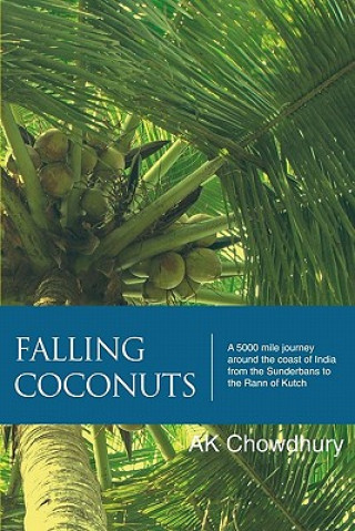 Könyv Falling Coconuts: A 5000 Mile Journey Around The Coast Of India From The Sunderbans To The Rann Of Kutch Ak Chowdhury