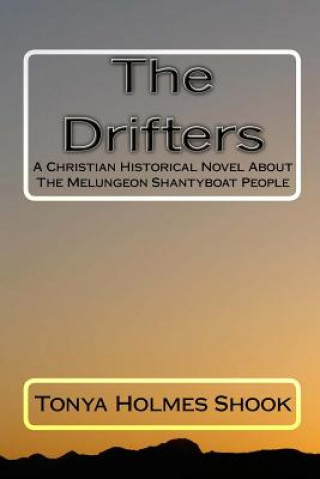 Carte The Drifters: A Christian Historical Novel About The Melungeon Shantyboat People Tonya Holmes Shook