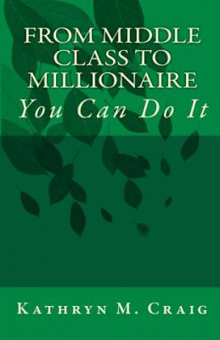 Knjiga FROM MIDDLE CLASS to MILLIONAIRE: You Can Do It Kathryn M Craig