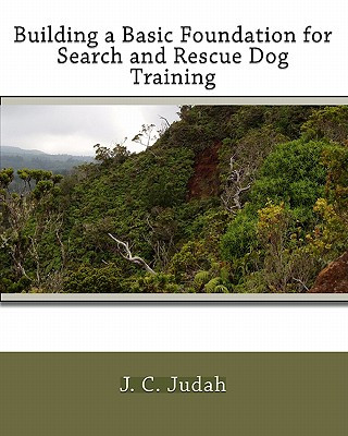 Könyv Building a Basic Foundation for Search and Rescue Dog Training J C Judah
