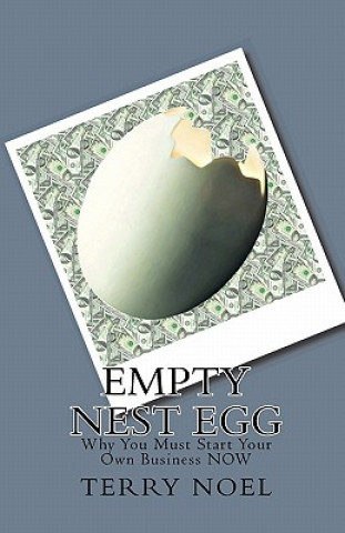 Carte Empty Nest Egg: Why You Must Start Your Own Business NOW Terry Noel