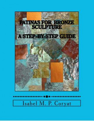 Книга Patinas for bronze sculpture: Step-by-step guide to beautiful patinas Isabel M Coryat