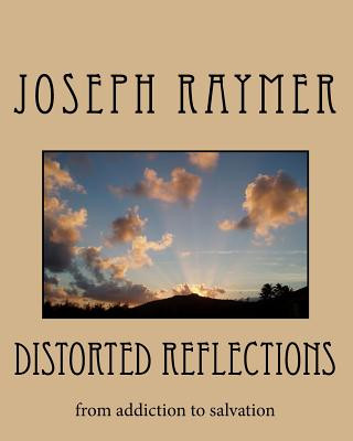 Könyv Distorted Reflections: from addiction to salvation Joseph Raymer