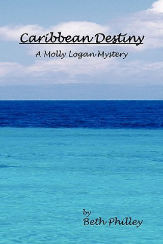 Book Caribbean Destiny: A Molly Logan Mystery Beth Philley