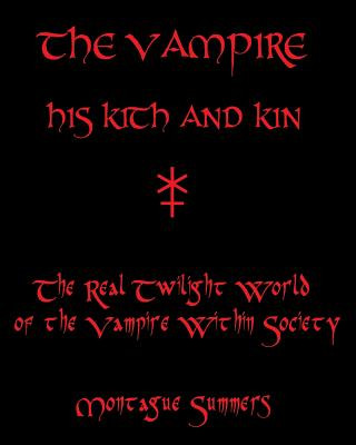 Kniha The Vampire, His Kith and Kin: The Real Twilight World of the Vampire Within Society Montague Summers