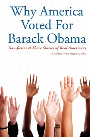 Книга Why America Voted For Barack Obama: Non-fictional Short Stories of Real Americans Dr Melanie Denise Magruder