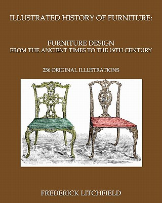 Carte Illustrated History of Furniture: Furniture Design from The Ancient Times To The 19th Century: 256 original illustrations Frederick Litchfield