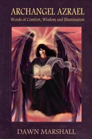 Könyv Archangel Azrael: Words of comfort, Wisdom and Illumination Dawn Marshall