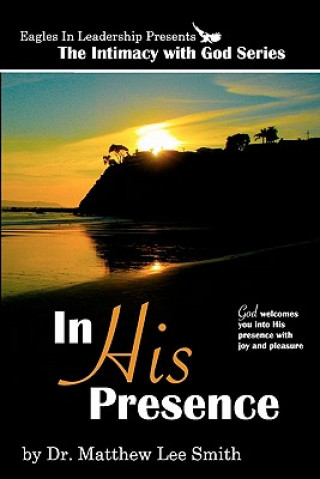 Kniha In His Presence: God welcomes you into His presence with joy and pleasure Dr Matthew Lee Smith