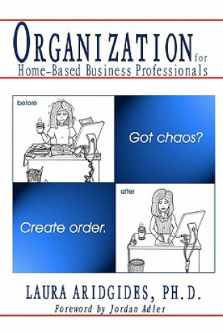 Livre Organization For Home-Based Business Professionals: Got Chaos? Create Order. Laura Aridgides Ph D