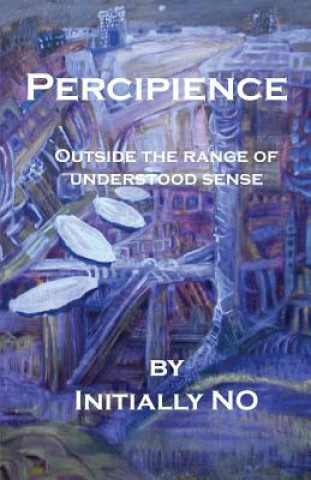Kniha Percipience: Outside the range of understood sense Initially No