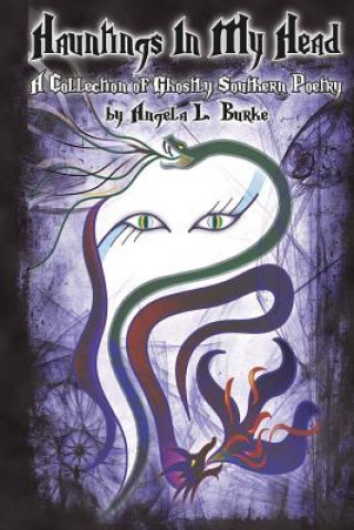 Kniha Hauntings In My Head: A Collection of Ghostly Southern Poetry Angela L Burke