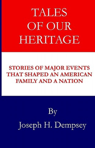 Книга Tales of Our Heritage: Stories of Significant Events that Shaped an American Family and a Nation Joseph H Dempsey