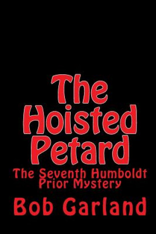 Carte The Hoisted Petard: The Seventh Humboldt Prior Mystery Bob Garland