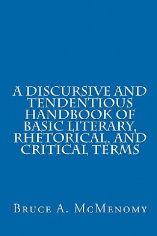 Book A Discursive and Tendentious Handbook of Basic Literary, Rhetorical, and Critical Terms Bruce A McMenomy