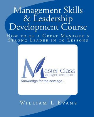 Carte Management Skills & Leadership Development Course: How to be a Great Manager & Strong Leader in 10 Lessons William L Evans