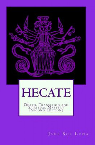 Könyv Hecate: Death, Transition and Spiritual Mastery (Second Edition) Jade Sol Luna