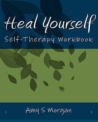 Könyv Heal Yourself: Self-Therapy Workbook Amy S Morgan