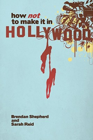 Kniha How Not To Make It In Hollywood Brendan Shepherd