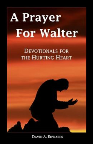 Kniha A Prayer for Walter: Devotionals for the Hurting Heart David A Edwards