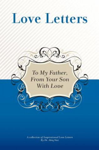 Carte To My Father, From Your Son With Love: A Collection Of Inspirational Love Letters Dr Aleq Sini