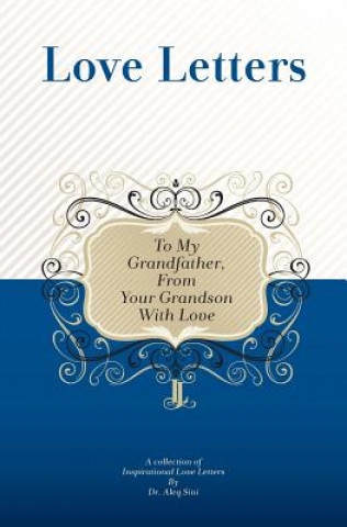 Carte To My Grandfather, From Your Grandson With Love: A Collection Of Inspirational Love Letters Dr Aleq Sini