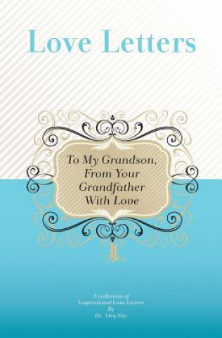 Carte To My Grandson, From Your Grandfather With Love: A Collection Of Inspirational Love Letters Dr Aleq Sini