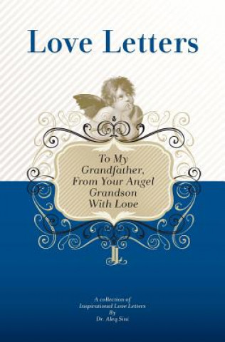 Carte To My Grandfather, From Your Angel Grandson With Love: A Collection Of Inspirational Love Letters Dr Aleq Sini