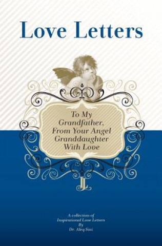 Kniha To My Grandfather, From Your Angel Granddaughter With Love: A Collection Of Inspirational Love Letters Dr Aleq Sini